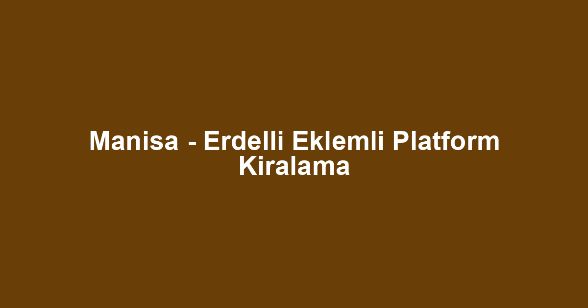 Manisa - Erdelli Eklemli Platform Kiralama