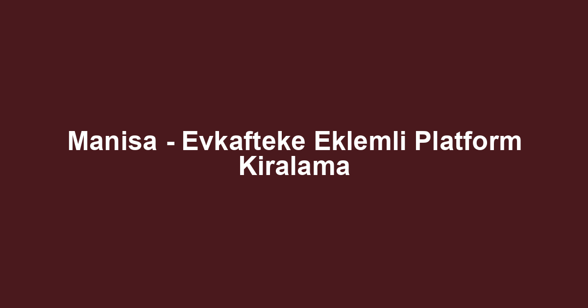 Manisa - Evkafteke Eklemli Platform Kiralama