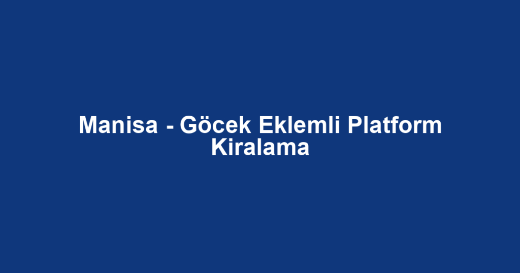Manisa - Göcek Eklemli Platform Kiralama