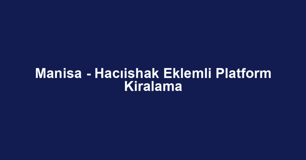 Manisa - Hacıishak Eklemli Platform Kiralama