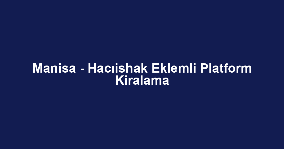 Manisa - Hacıishak Eklemli Platform Kiralama