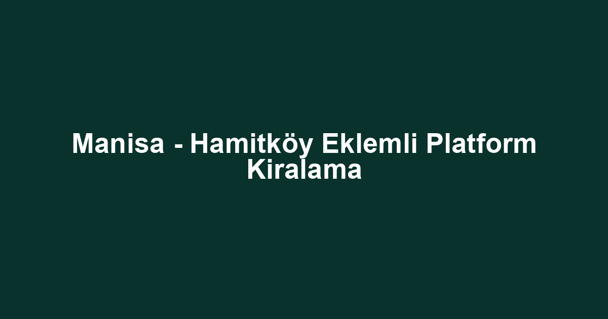 Manisa - Hamitköy Eklemli Platform Kiralama