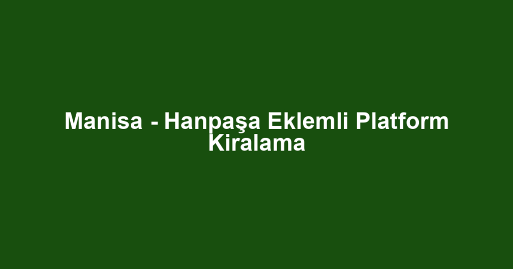 Manisa - Hanpaşa Eklemli Platform Kiralama