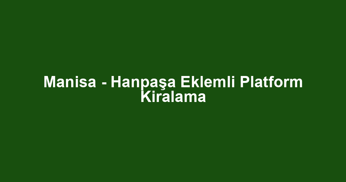 Manisa - Hanpaşa Eklemli Platform Kiralama