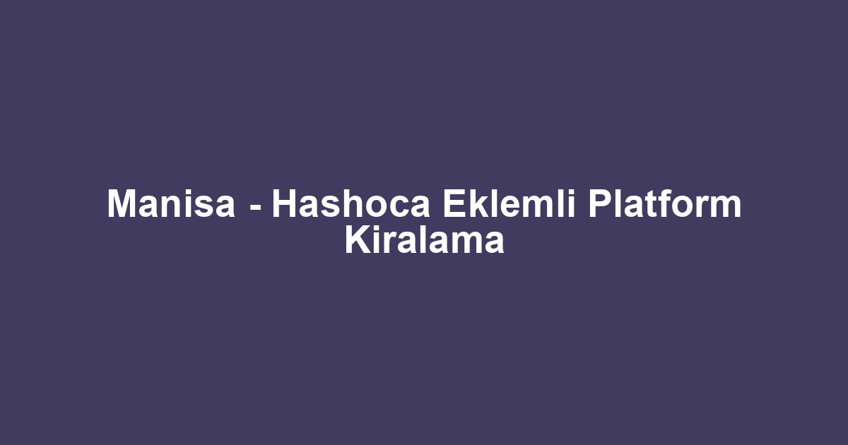 Manisa - Hashoca Eklemli Platform Kiralama
