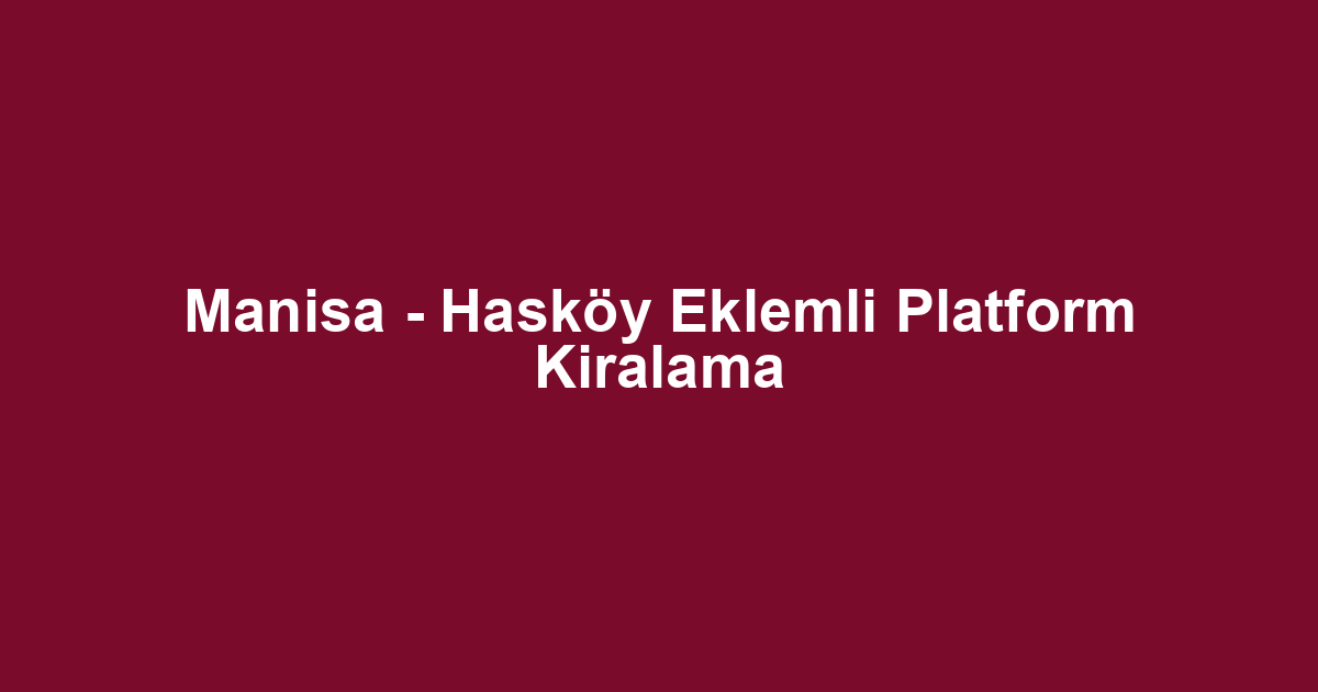 Manisa - Hasköy Eklemli Platform Kiralama