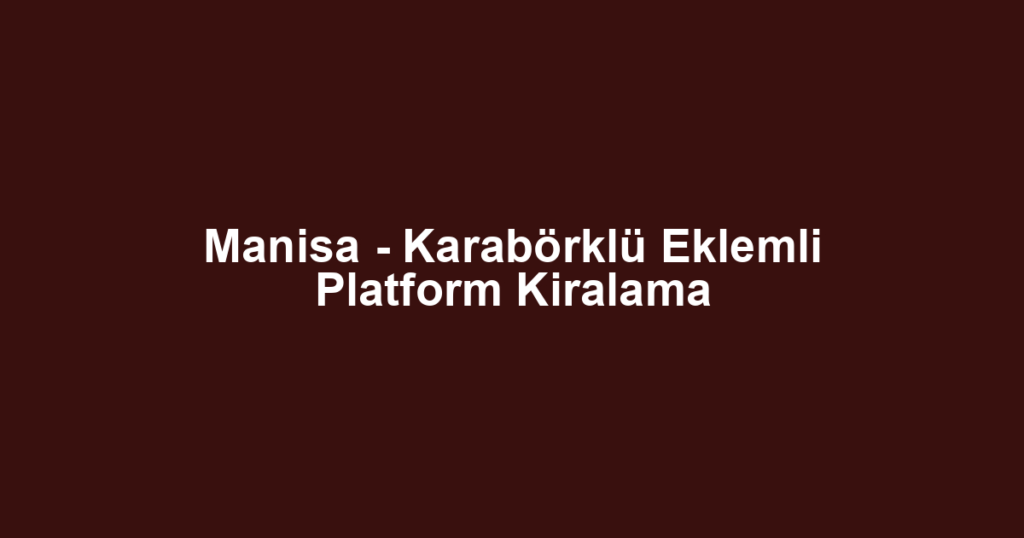 Manisa - Karabörklü Eklemli Platform Kiralama