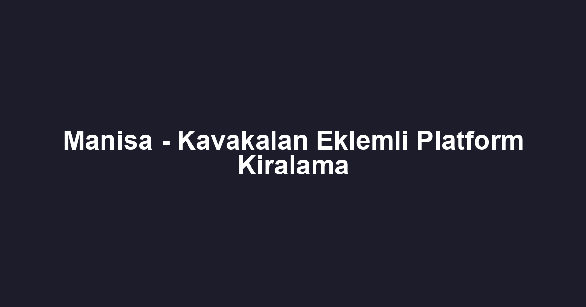 Manisa - Kavakalan Eklemli Platform Kiralama