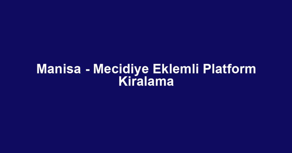 Manisa - Mecidiye Eklemli Platform Kiralama