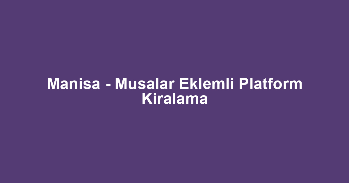 Manisa - Musalar Eklemli Platform Kiralama