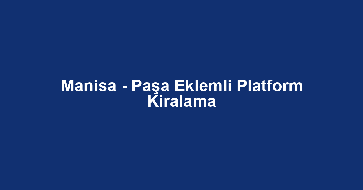 Manisa - Paşa Eklemli Platform Kiralama