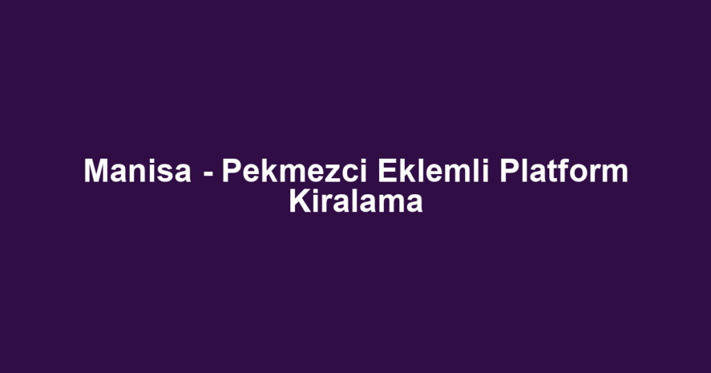 Manisa - Pekmezci Eklemli Platform Kiralama