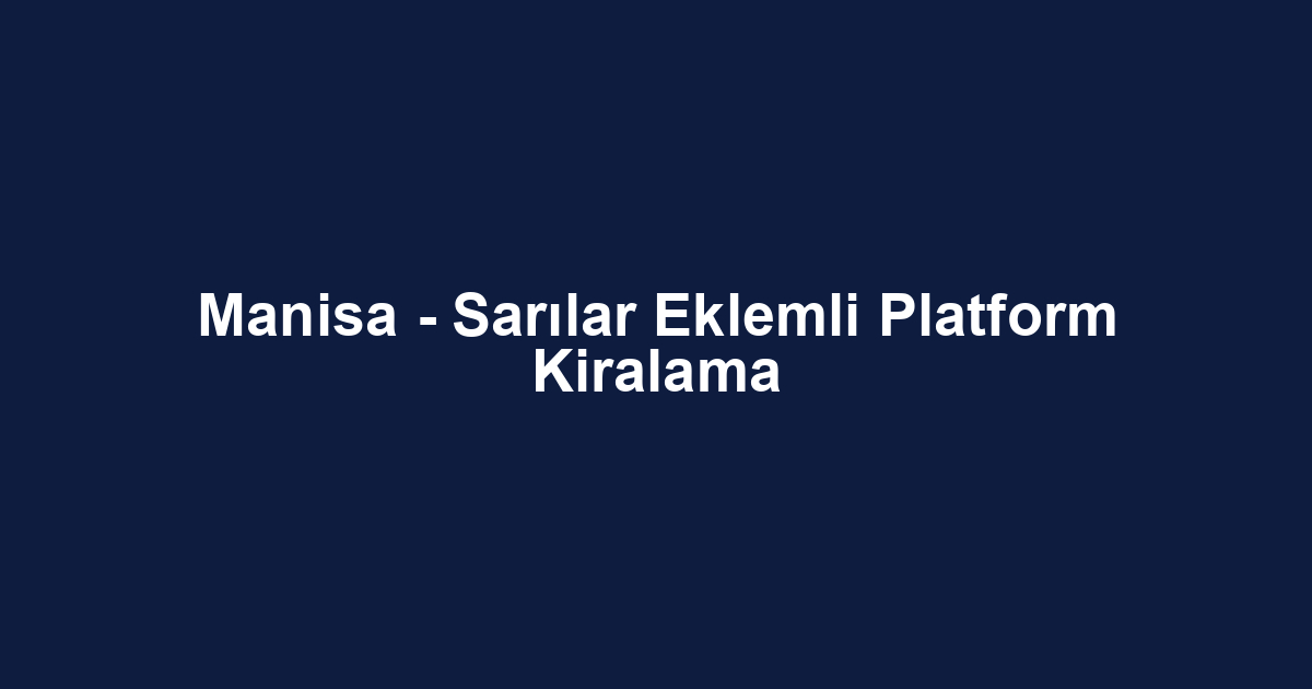 Manisa - Sarılar Eklemli Platform Kiralama