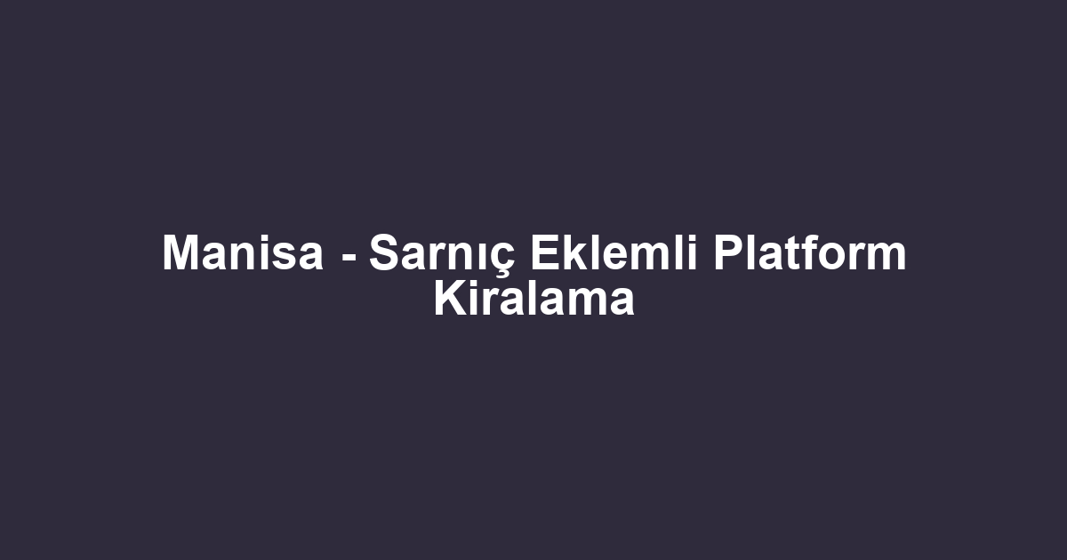 Manisa - Sarnıç Eklemli Platform Kiralama