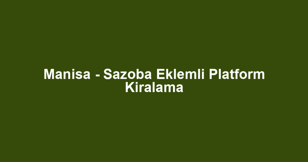 Manisa - Sazoba Eklemli Platform Kiralama