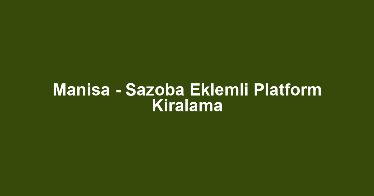 Manisa - Sazoba Eklemli Platform Kiralama