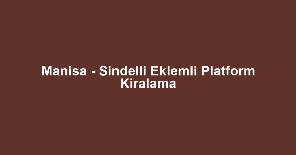 Manisa - Sindelli Eklemli Platform Kiralama