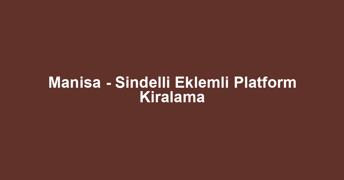 Manisa - Sindelli Eklemli Platform Kiralama