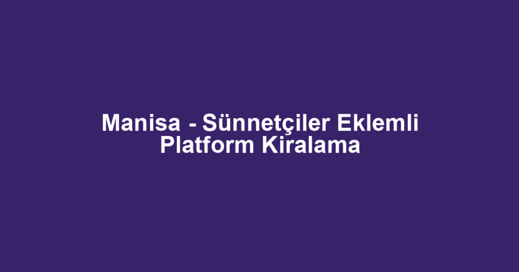 Manisa - Sünnetçiler Eklemli Platform Kiralama