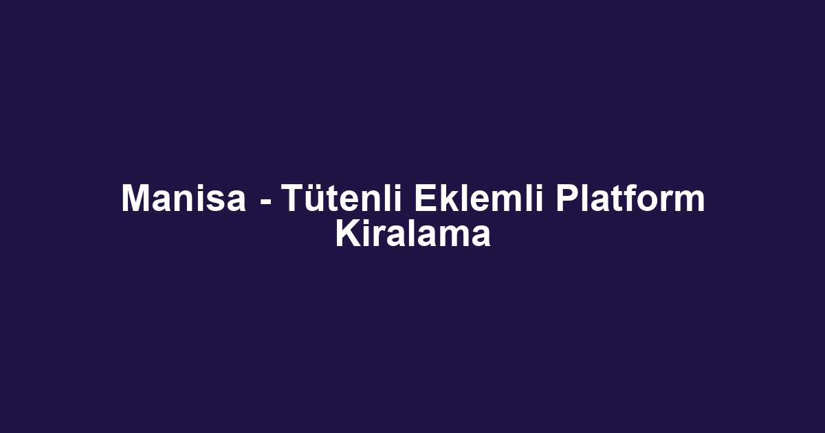 Manisa - Tütenli Eklemli Platform Kiralama