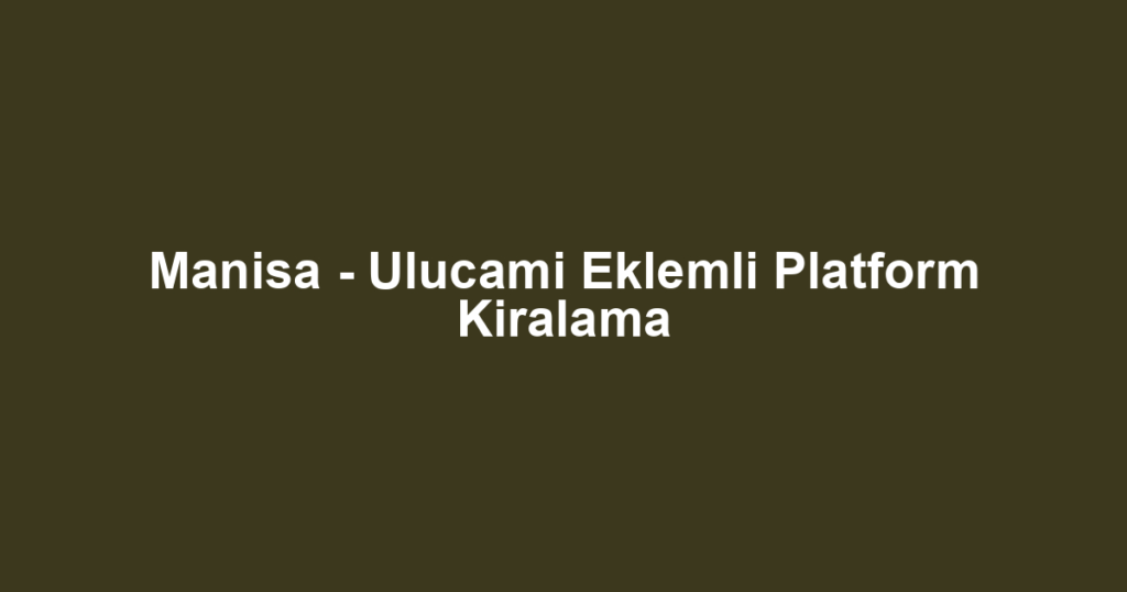 Manisa - Ulucami Eklemli Platform Kiralama