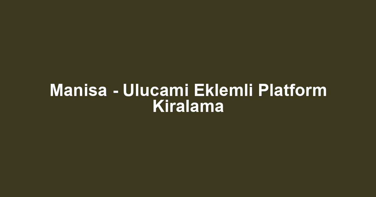 Manisa - Ulucami Eklemli Platform Kiralama