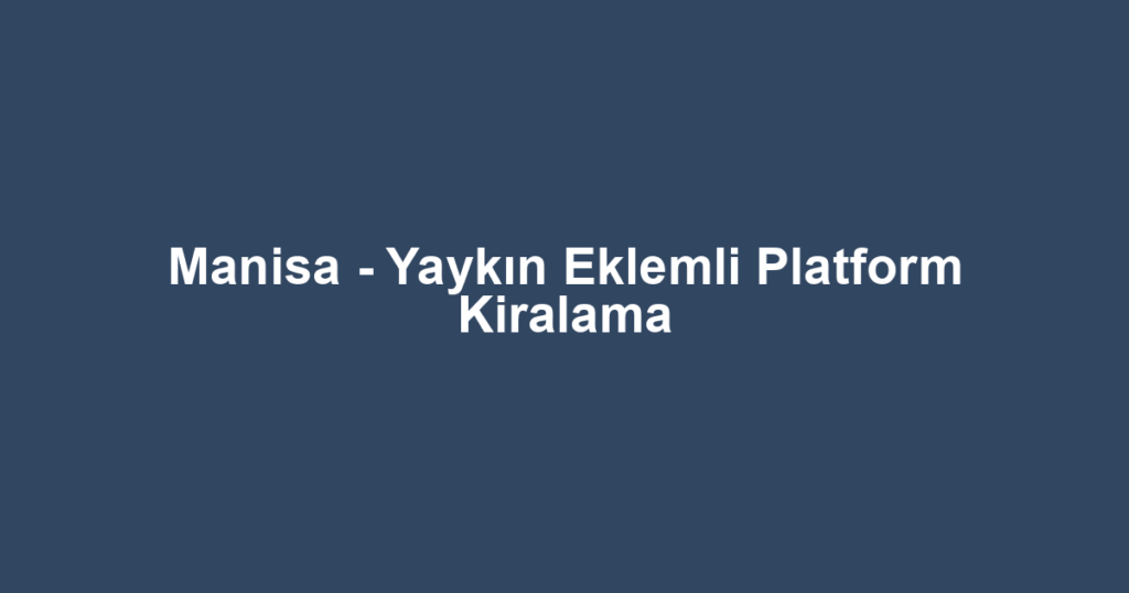 Manisa - Yaykın Eklemli Platform Kiralama