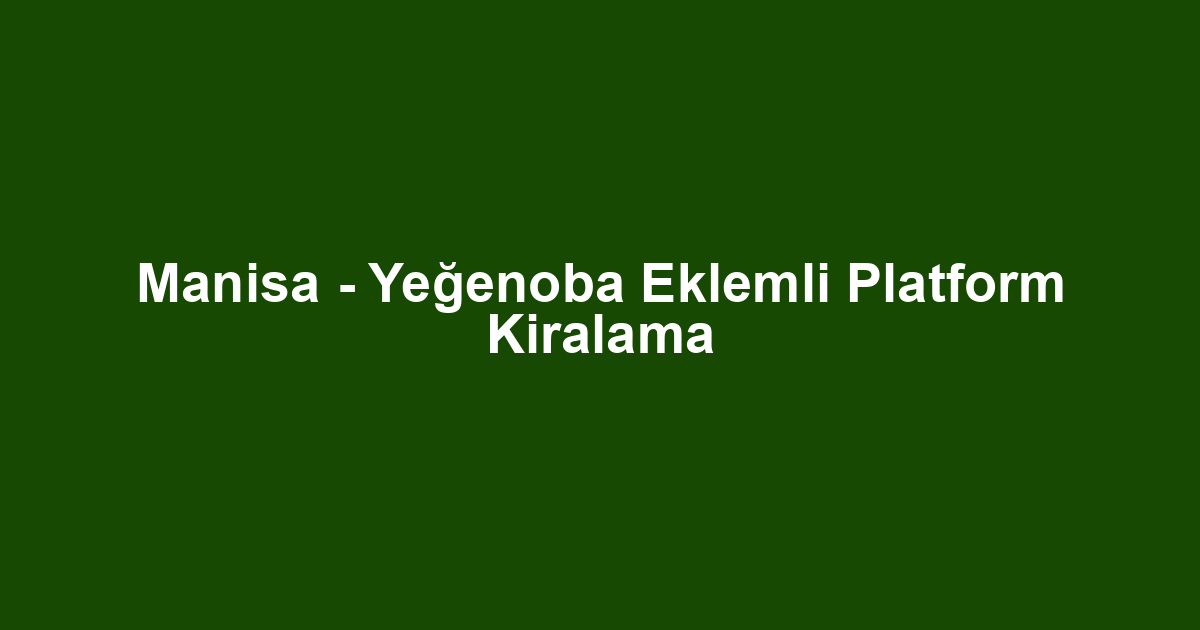 Manisa - Yeğenoba Eklemli Platform Kiralama