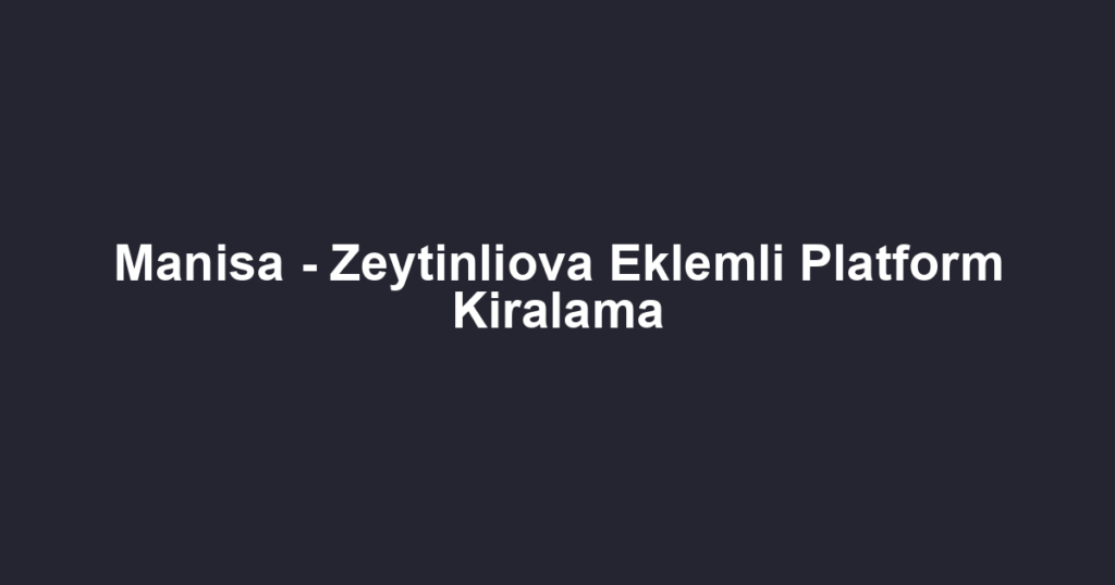 Manisa - Zeytinliova Eklemli Platform Kiralama