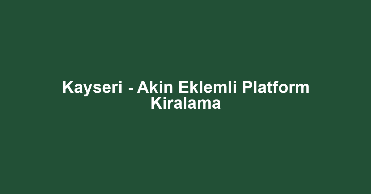 Kayseri - Akin Eklemli Platform Kiralama