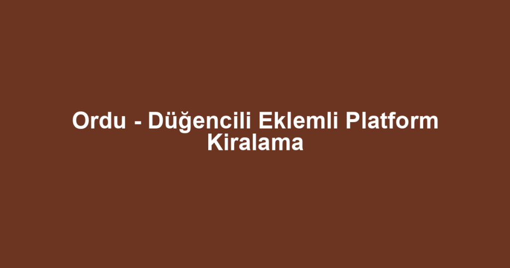 Ordu - Düğencili Eklemli Platform Kiralama