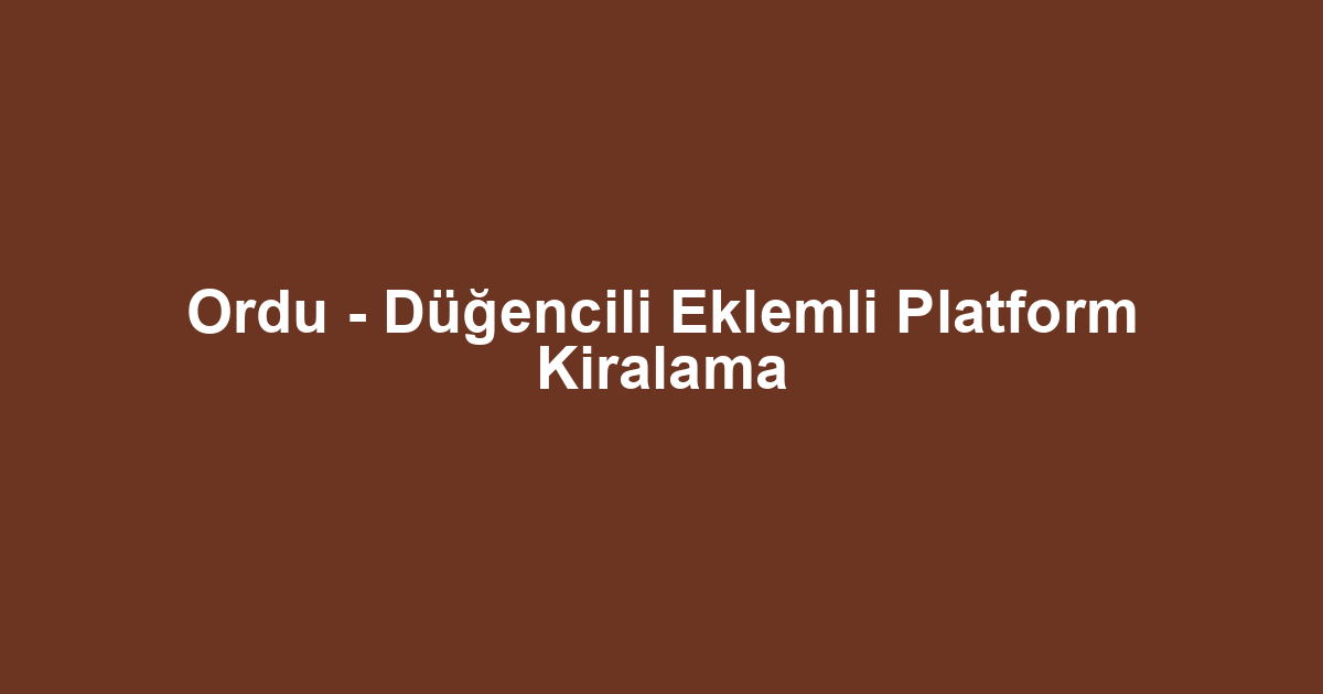 Ordu - Düğencili Eklemli Platform Kiralama