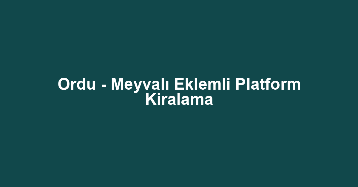 Ordu - Meyvalı Eklemli Platform Kiralama