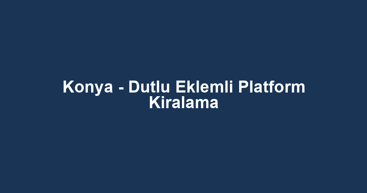 Konya - Dutlu Eklemli Platform Kiralama