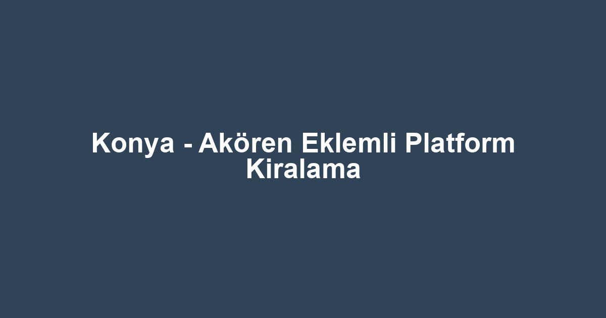 Konya - Akören Eklemli Platform Kiralama