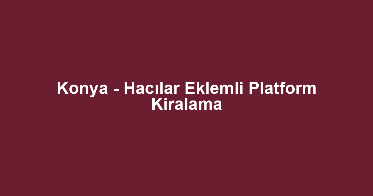 Konya - Hacılar Eklemli Platform Kiralama