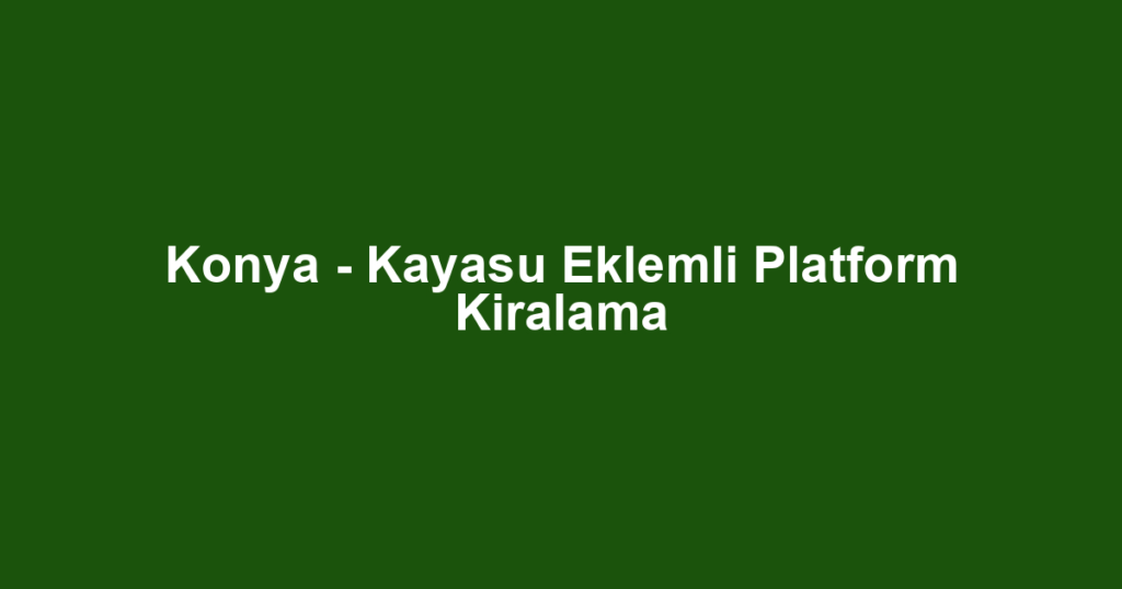 Konya - Kayasu Eklemli Platform Kiralama