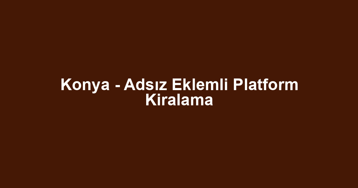 Konya - Adsız Eklemli Platform Kiralama