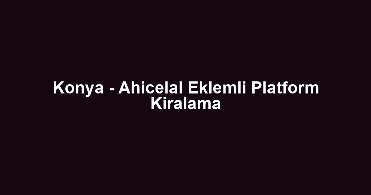 Konya - Ahicelal Eklemli Platform Kiralama