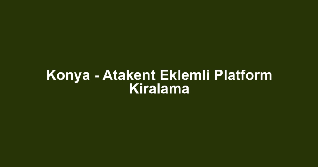 Konya - Atakent Eklemli Platform Kiralama