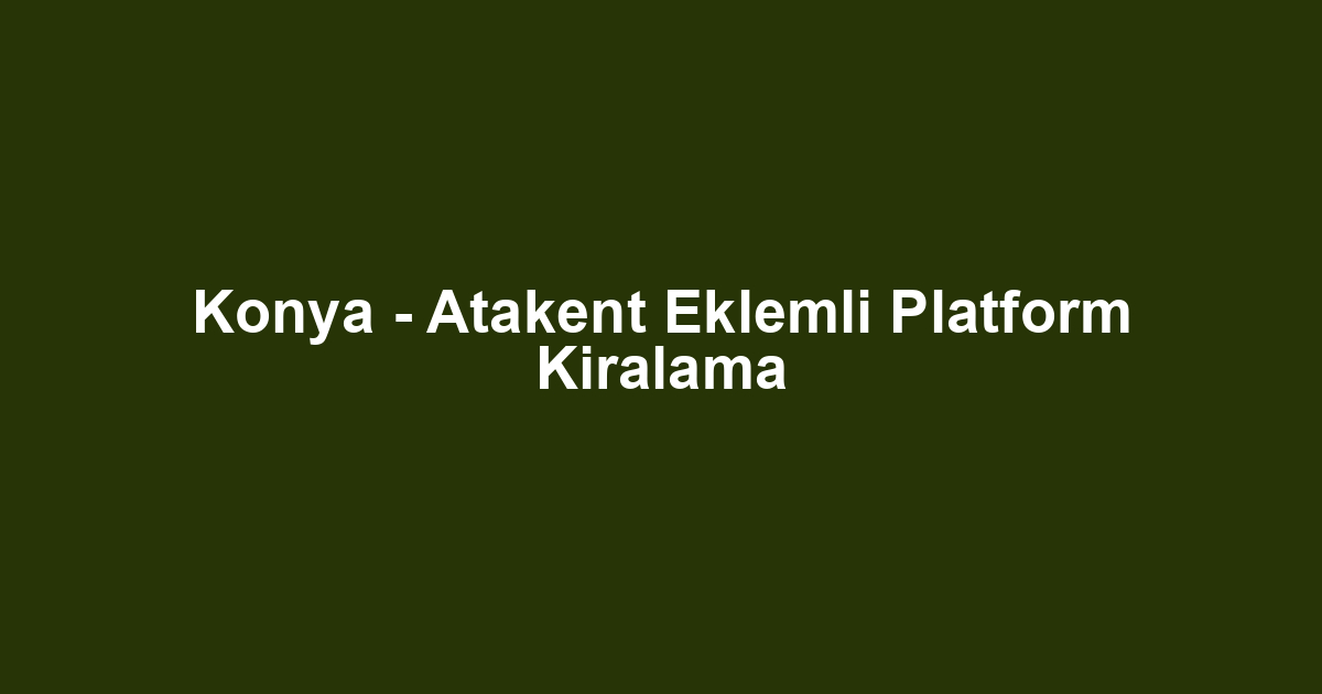 Konya - Atakent Eklemli Platform Kiralama
