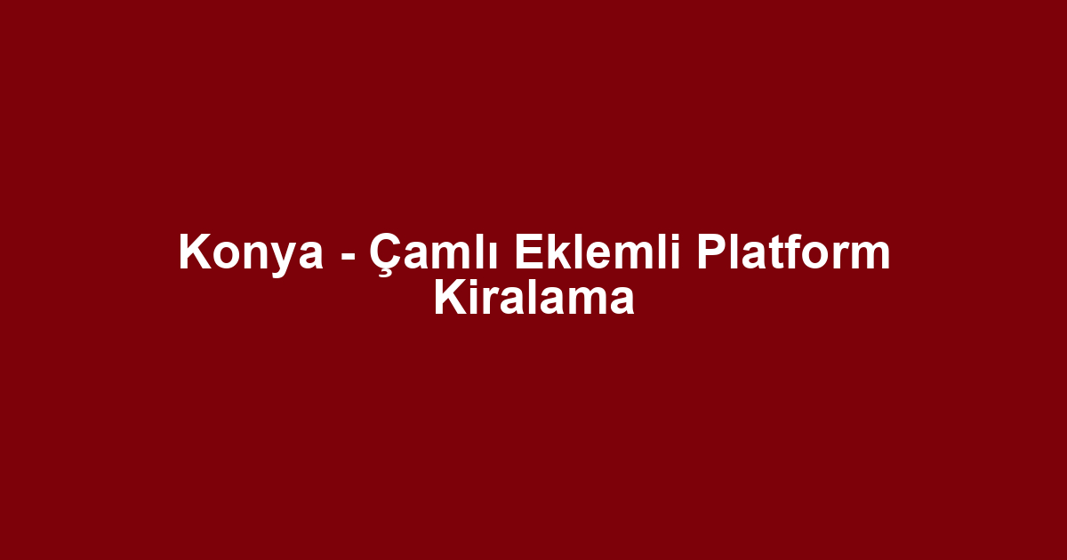 Konya - Çamlı Eklemli Platform Kiralama