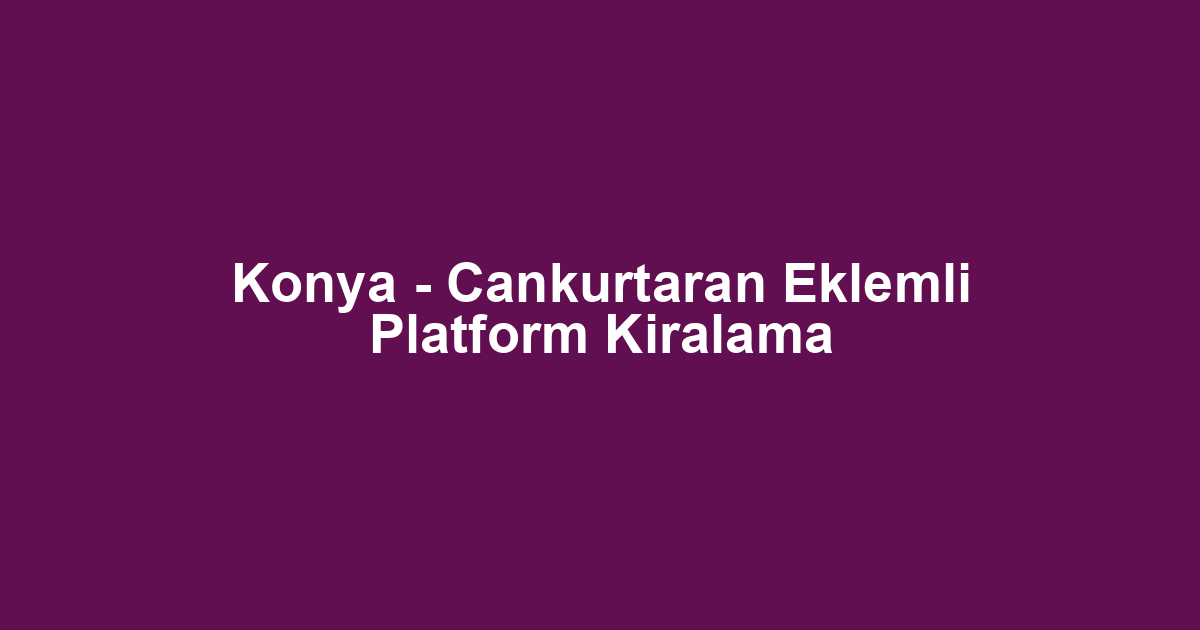 Konya - Cankurtaran Eklemli Platform Kiralama