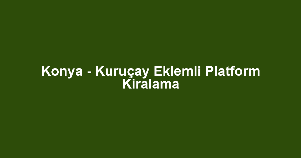 Konya - Kuruçay Eklemli Platform Kiralama