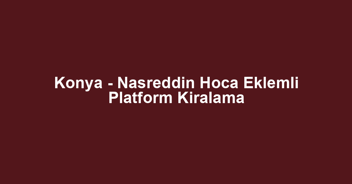 Konya - Nasreddin Hoca Eklemli Platform Kiralama