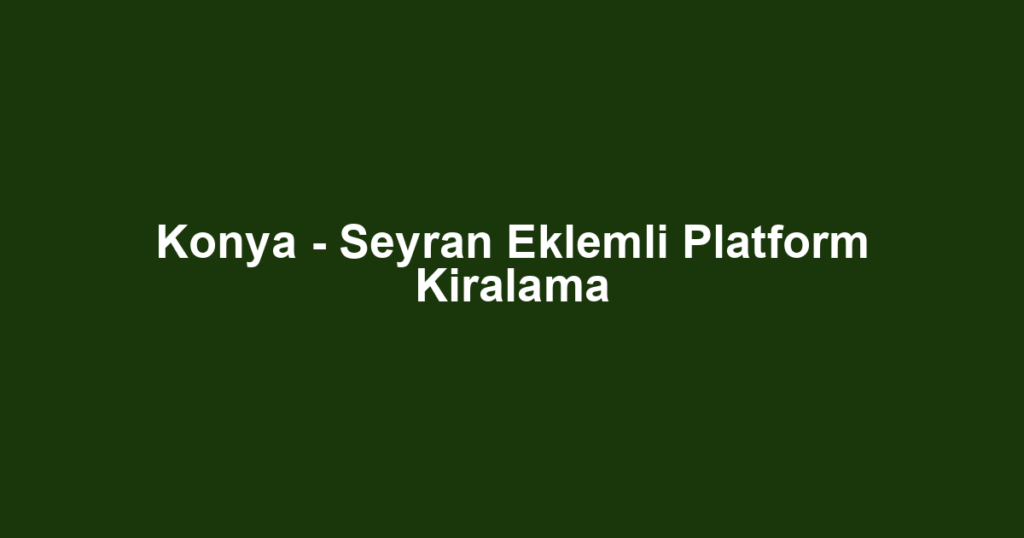 Konya - Seyran Eklemli Platform Kiralama