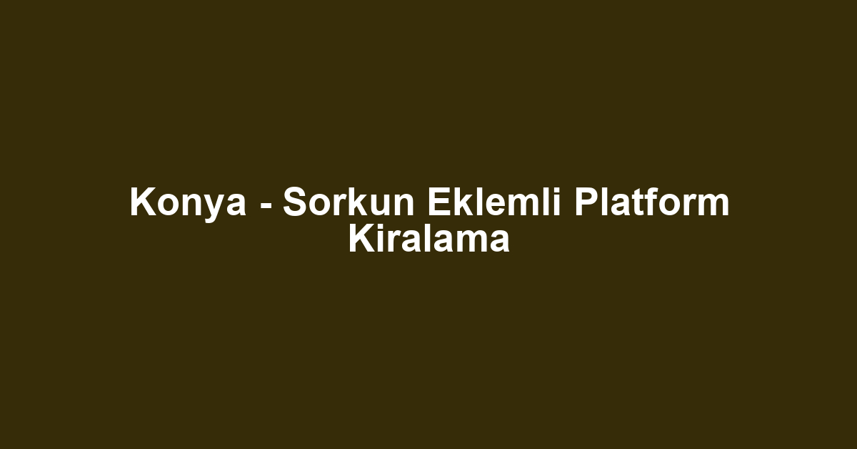 Konya - Sorkun Eklemli Platform Kiralama