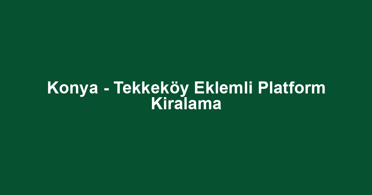 Konya - Tekkeköy Eklemli Platform Kiralama