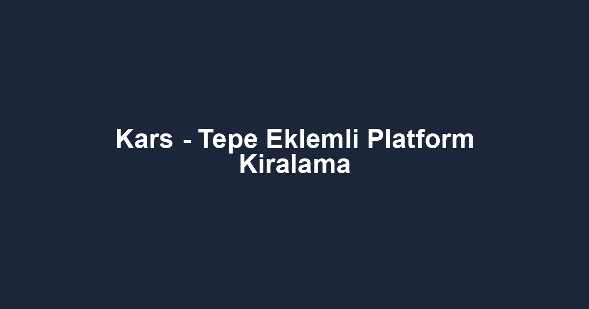 Kars - Tepe Eklemli Platform Kiralama
