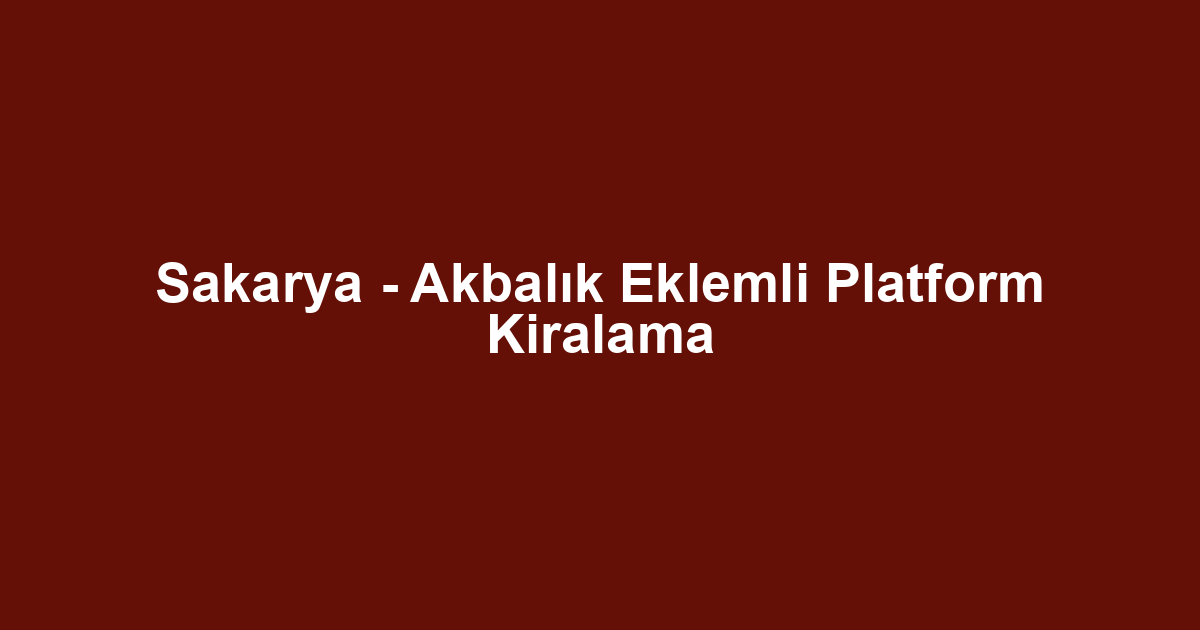 Sakarya - Akbalık Eklemli Platform Kiralama